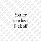 You're Too Close Tee